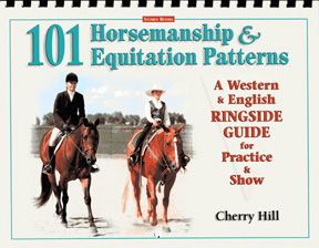 101 Horsemanship and Equitation Patterns, A Western and English Ringside Guide for Practice and Show by Cherry Hill